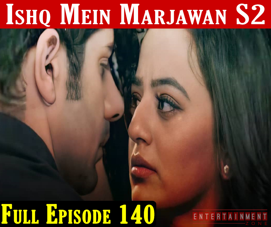 Ishq Mein Marjawan Season 2 Ep 140