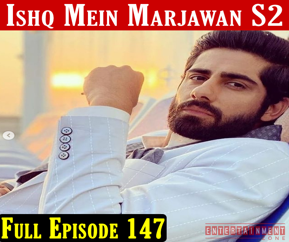 Ishq Mein Marjawan 2 Episode 147
