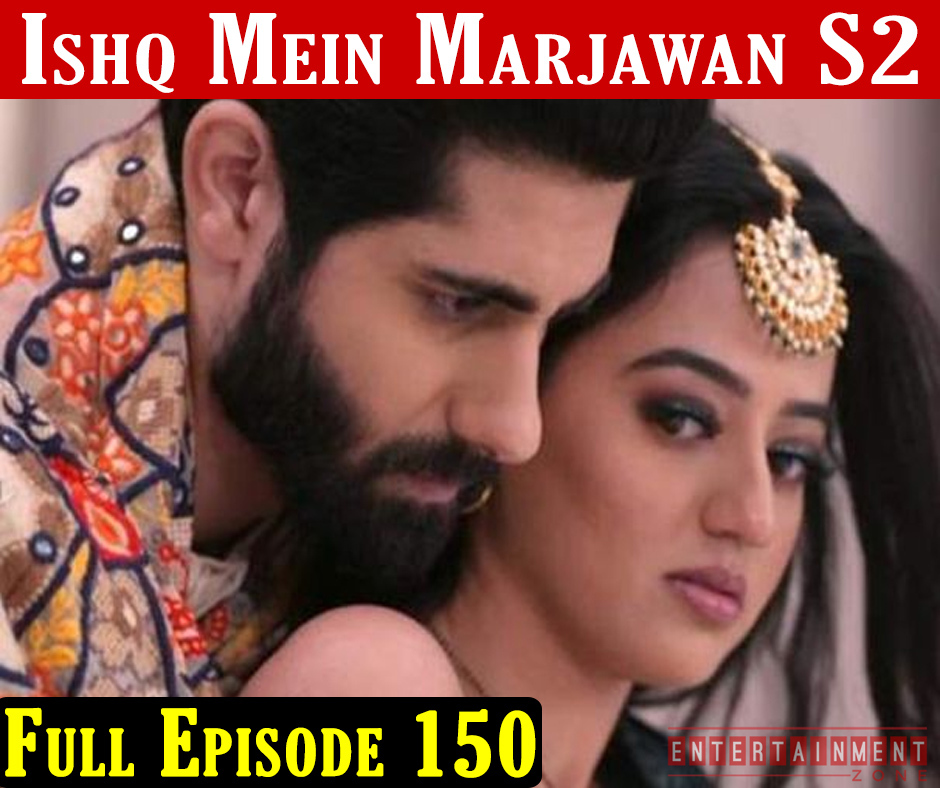 Ishq Mein Marjawan 2 Episode 150