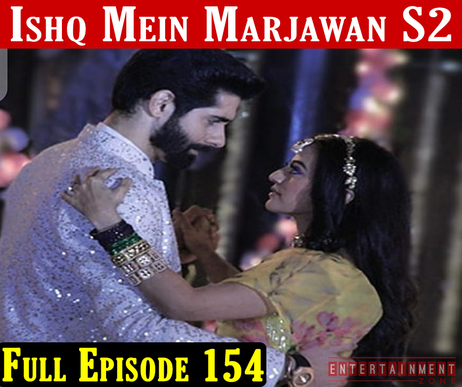 Ishq Mein Marjawan 2 Episode 154