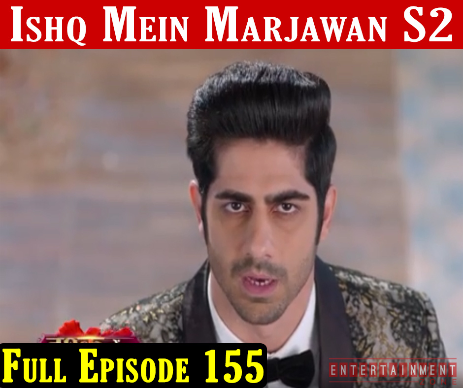 Ishq Mein Marjawan 2 Episode 155