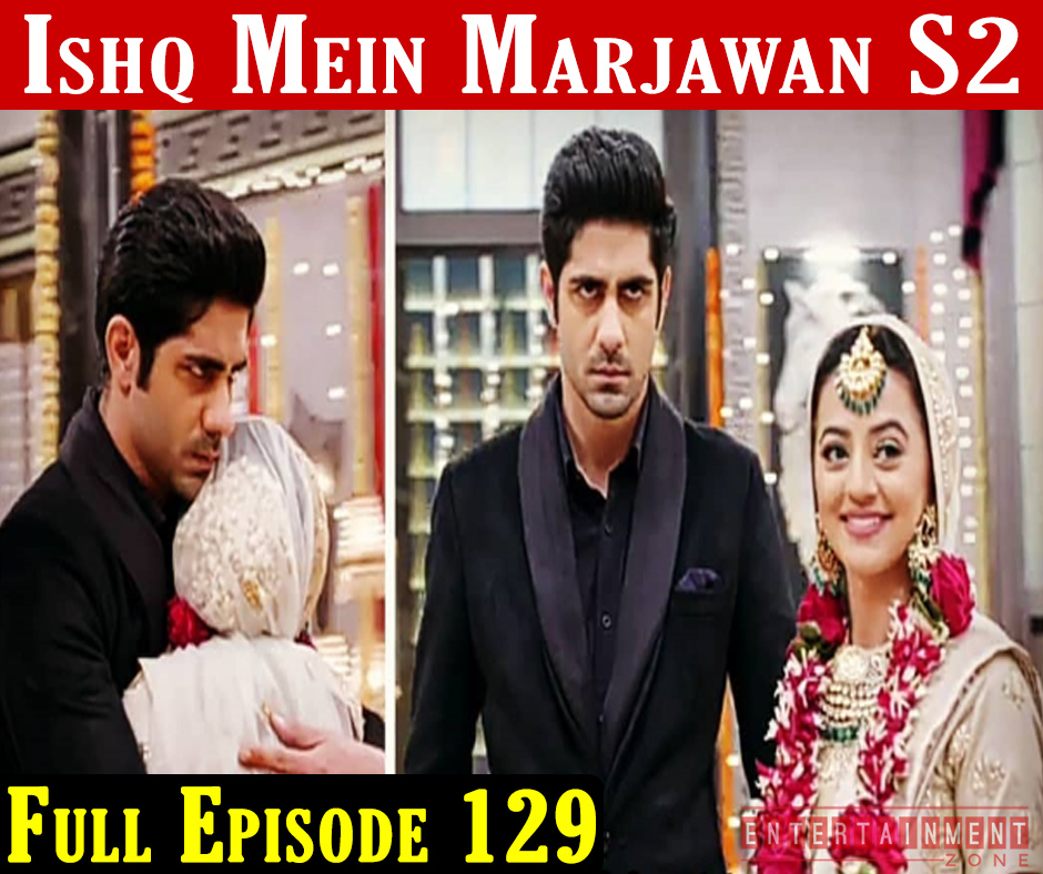 Ishq Mein Marjawan 2 Episode 129