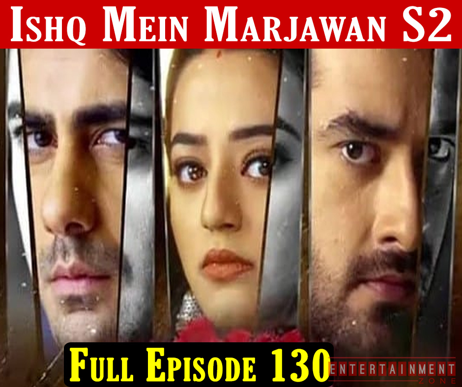 Ishq Mein Marjawan 2 Episode 130