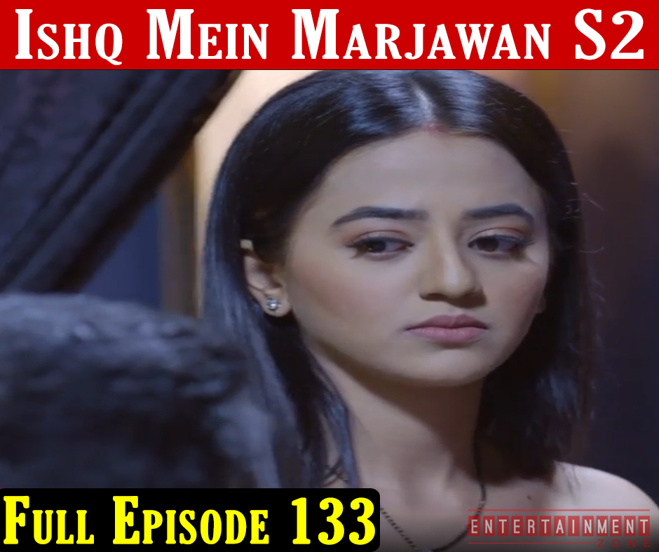 Ishq Mein Marjawan 2 Episode 133