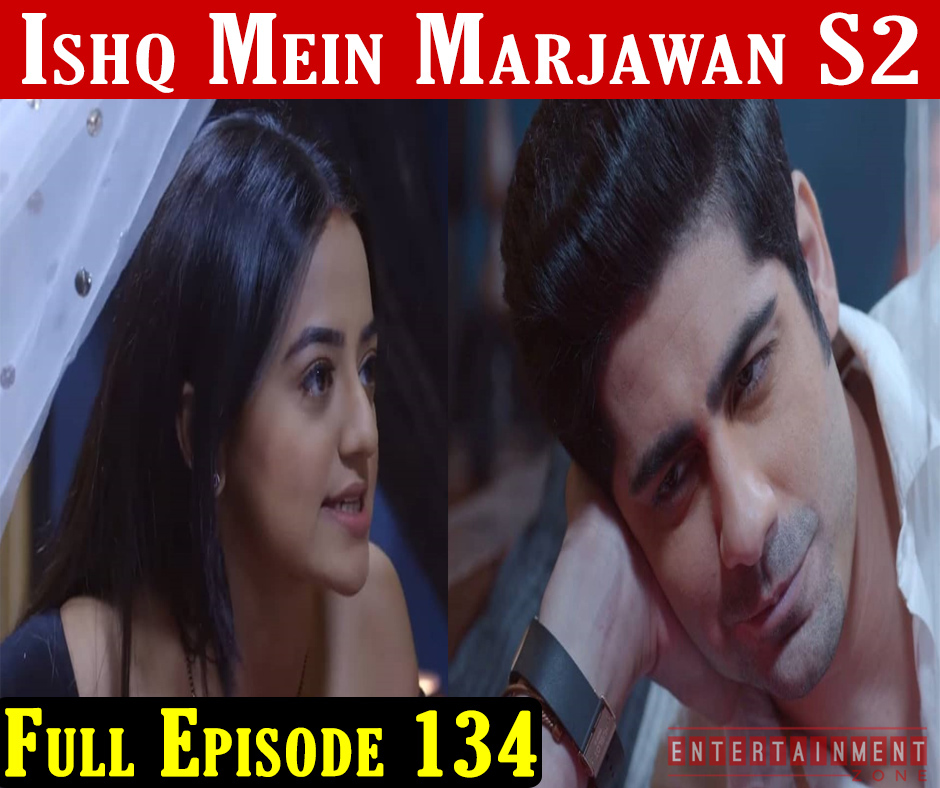 Ishq Mein Marjawan 2 Episode 134