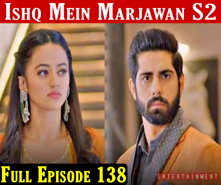 Ishq Mein Marjawan 2 Episode 138
