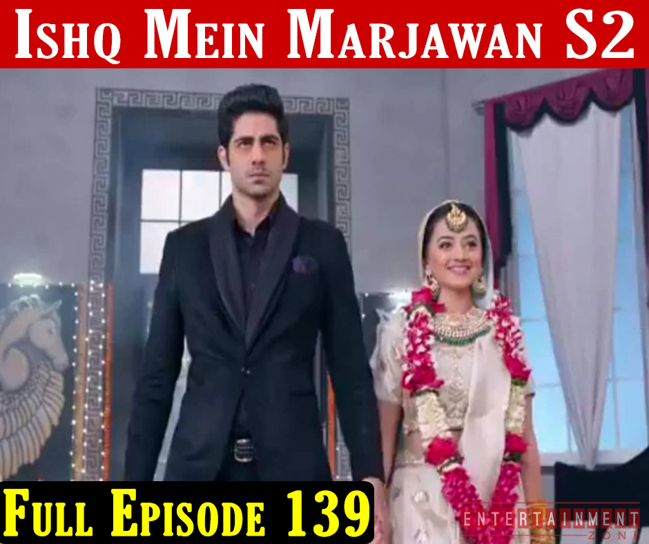 Ishq Mein Marjawan 2 Episode 139