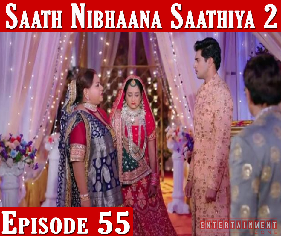 Saath Nibhana Sathiya 2 Episode 55