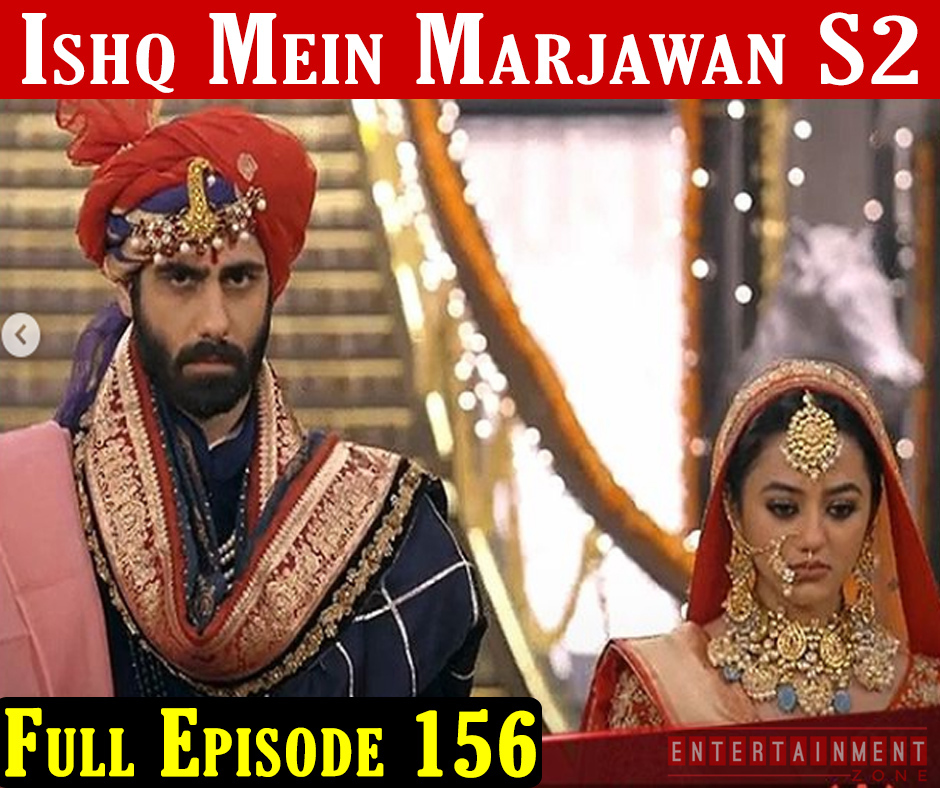 Ishq Mein Marjawan Season 2 Episode 156