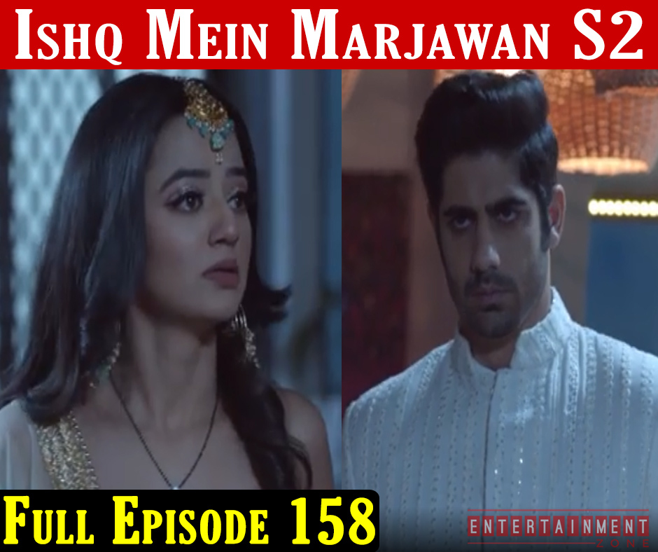 Ishq Mein Marjawan 2 Episode 158