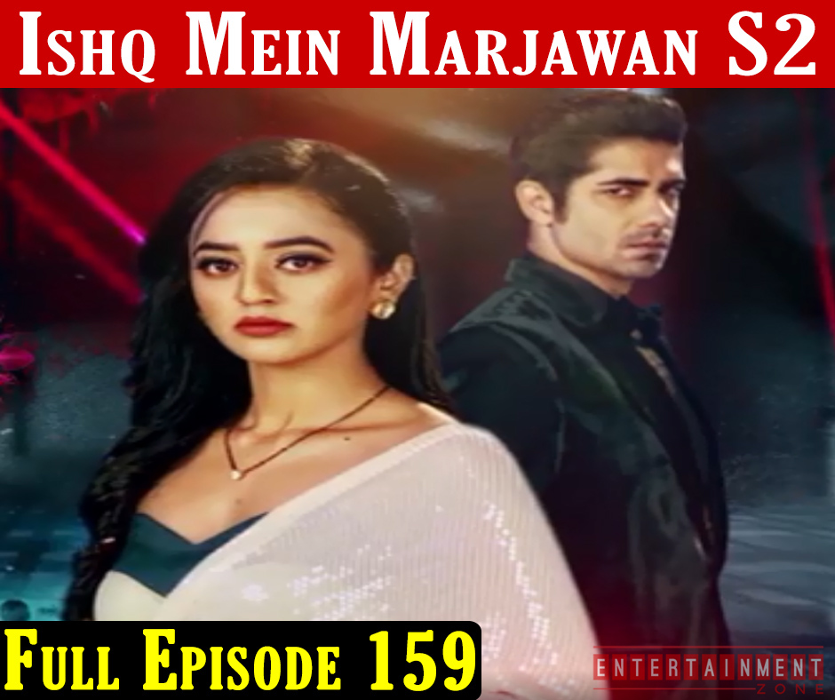 Ishq Mein Marjawan 2 Episode 159