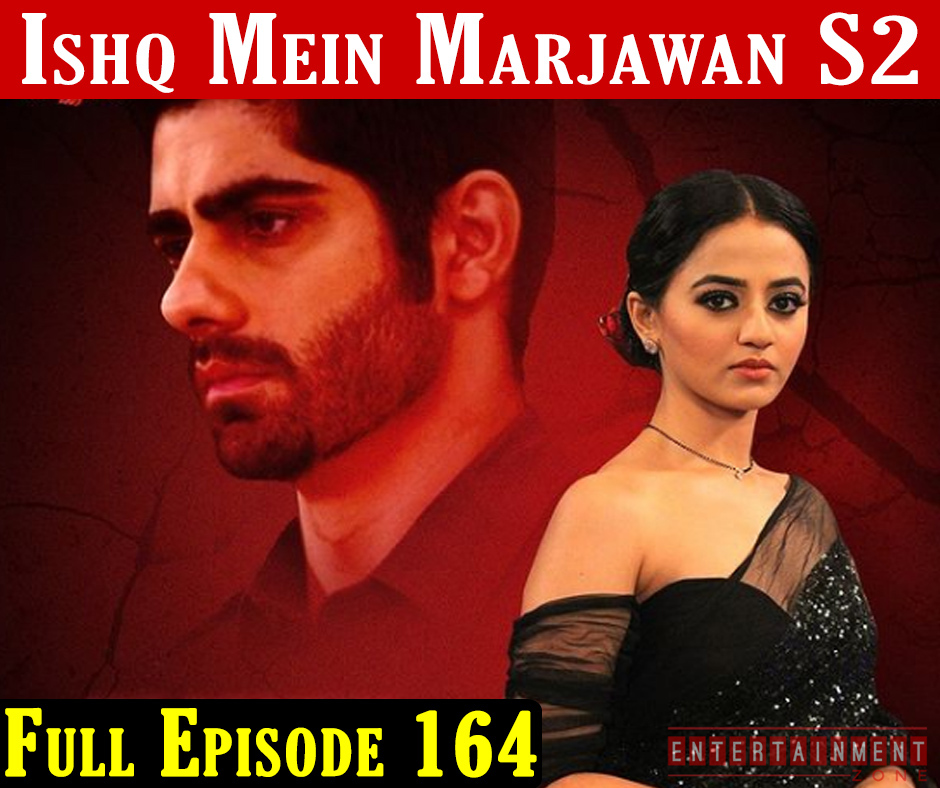 Ishq Mein Marjawan 2 Episode 164