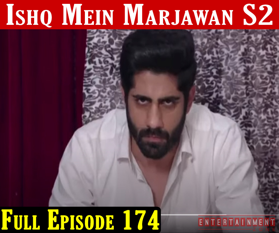 Ishq Mein Marjawan 2 Full Episode 174