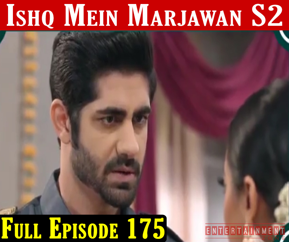 Ishq Mein Marjawan 2 Full Episode 175