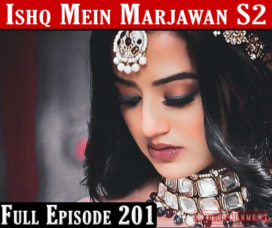 Ishq Mein Marjawan 2 Full Episode 201