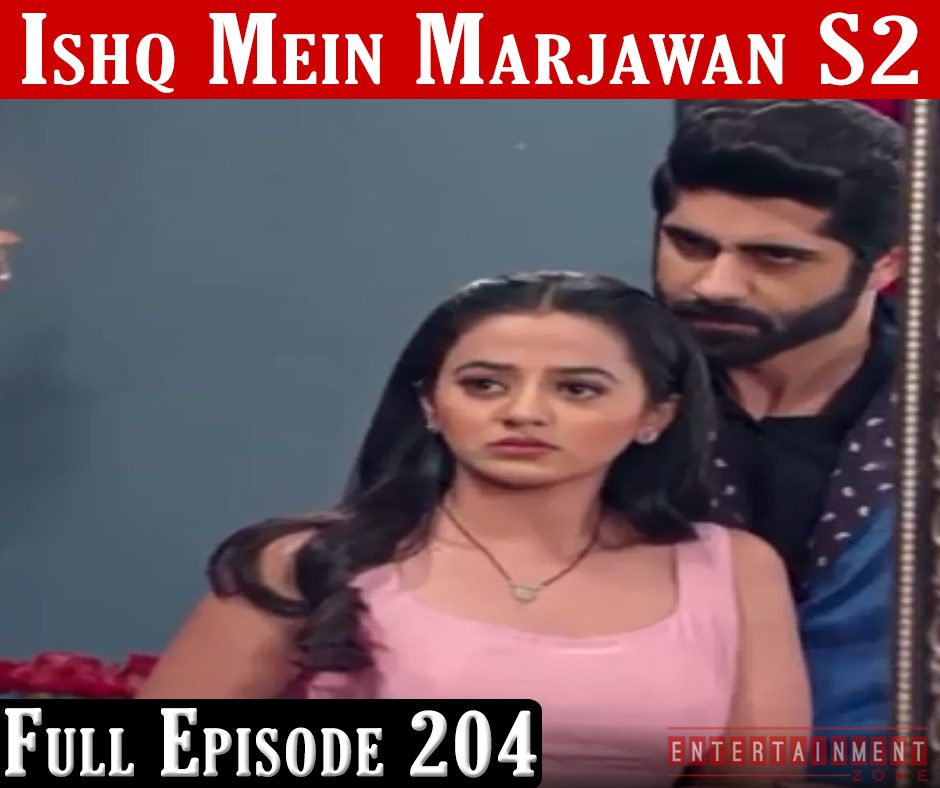 Ishq Mein Marjawan 2 Full Episode 204