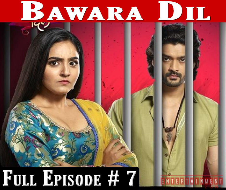 Bawara Dil Full Episode 7