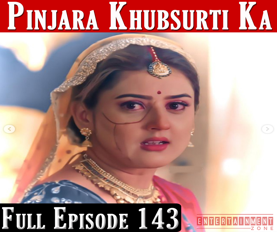 Pinjara Khubsurti Ka Full Episode 143