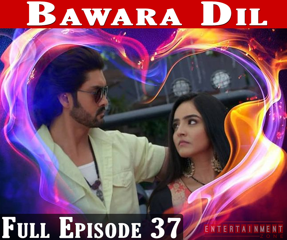 Bawara Dil Full Episode 37