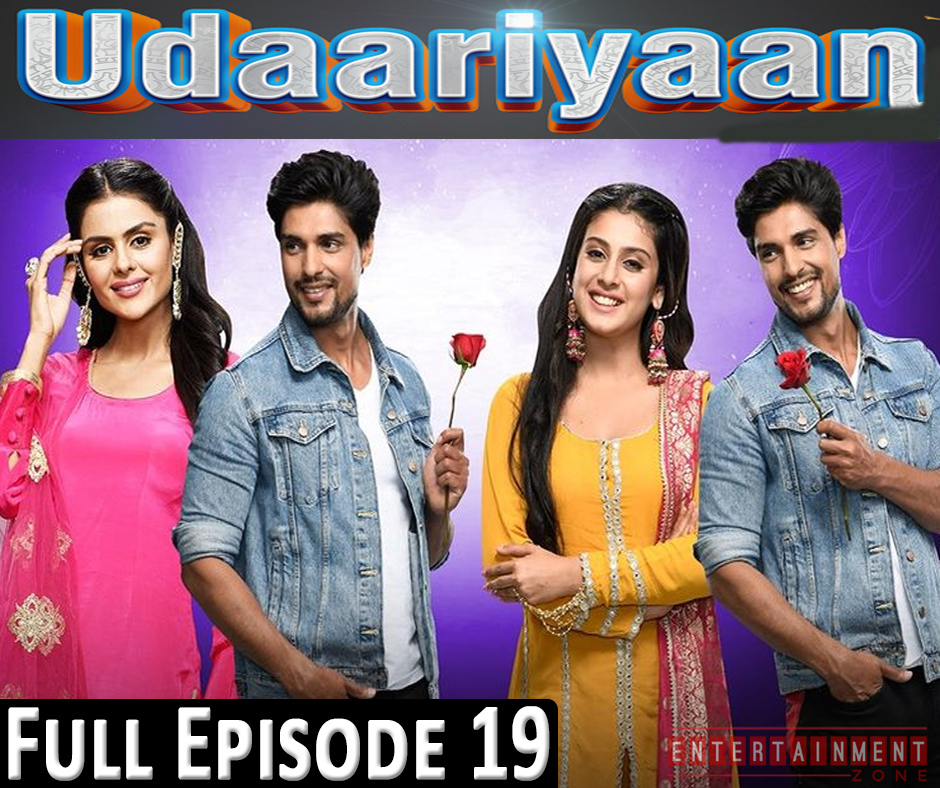 Udaariyaan Full Episode 19