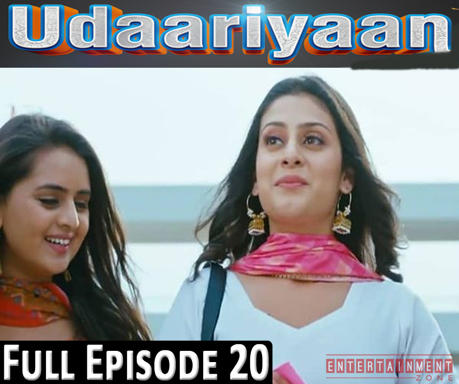Udaariyaan Full Episode 20